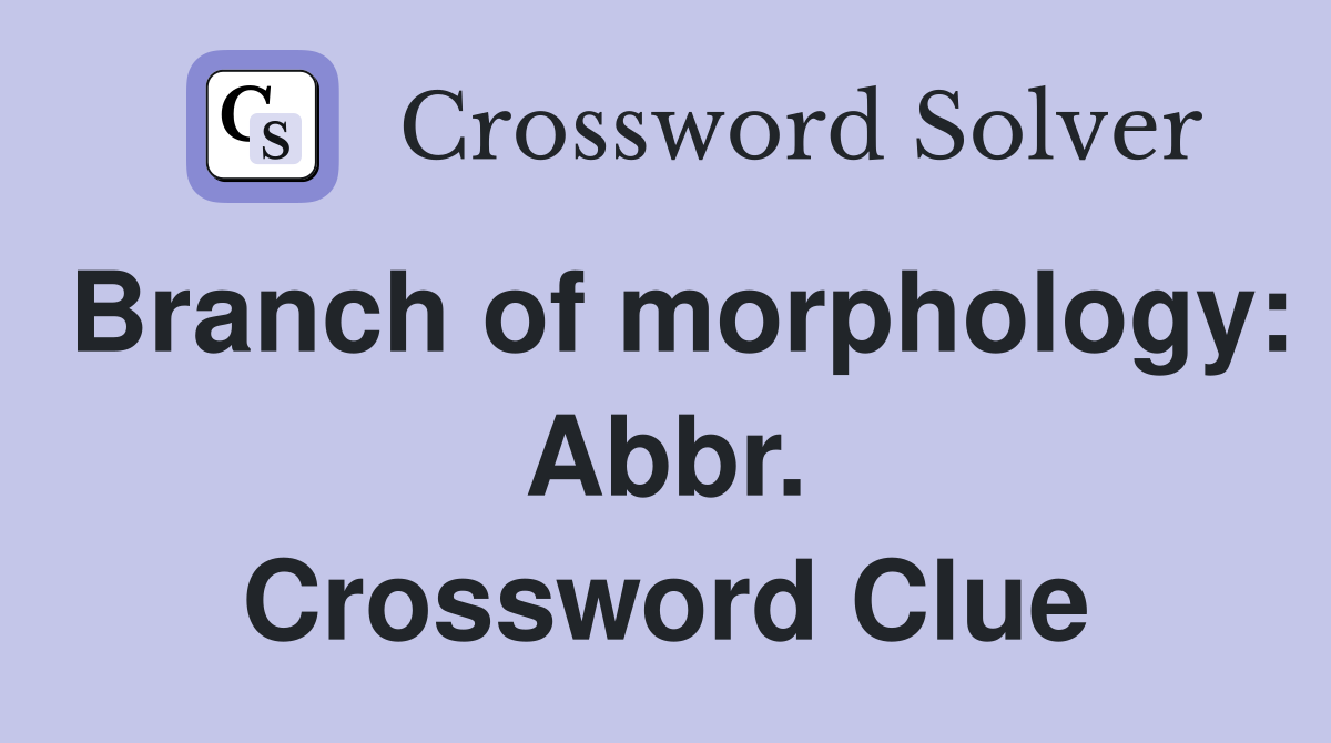 Branch of morphology: Abbr. Crossword Clue