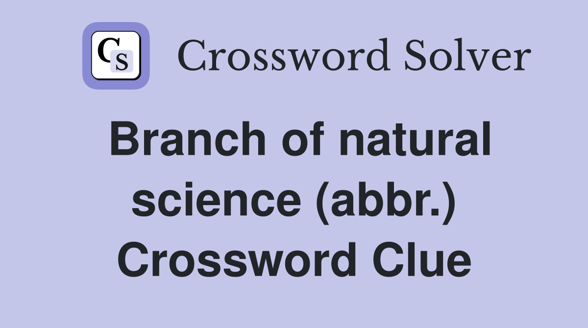Branch of natural science (abbr.) Crossword Clue