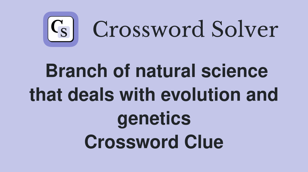 Branch of natural science that deals with evolution and genetics Crossword Clue