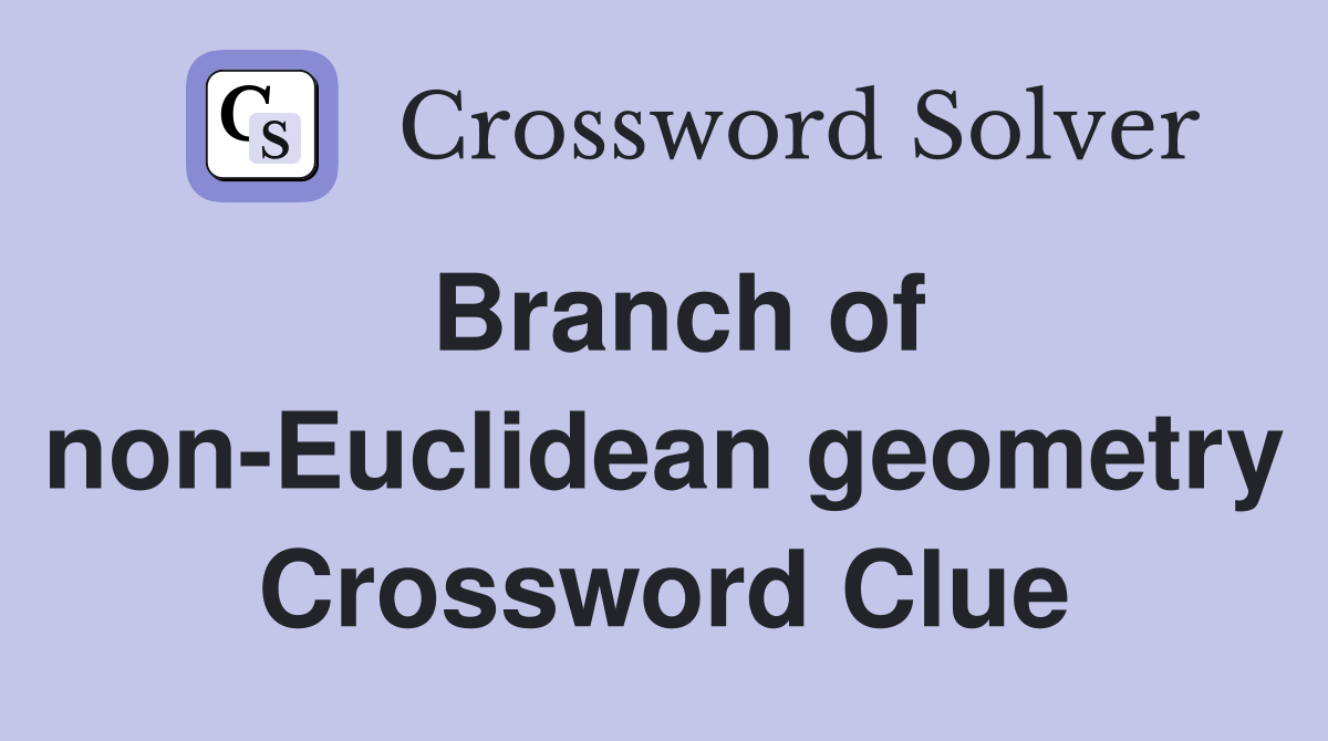Branch of non-Euclidean geometry Crossword Clue
