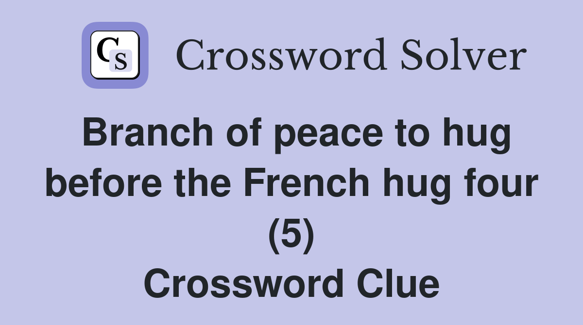 Branch of peace to hug before the French hug four (5) Crossword Clue