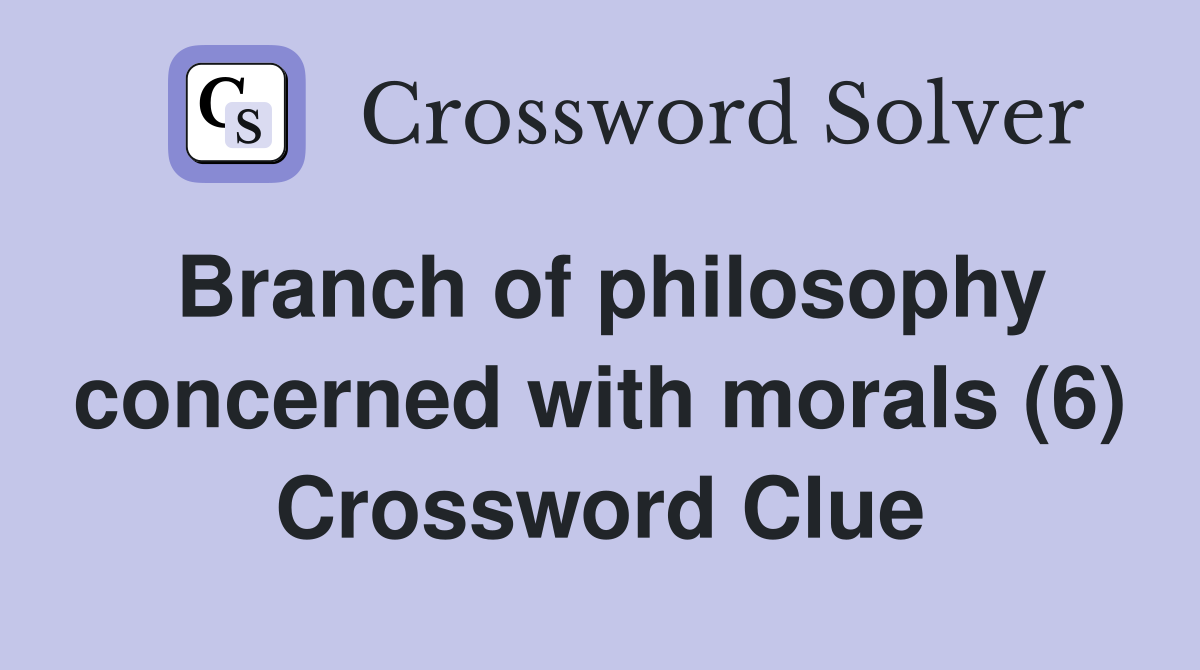 Branch of philosophy concerned with morals (6) Crossword Clue