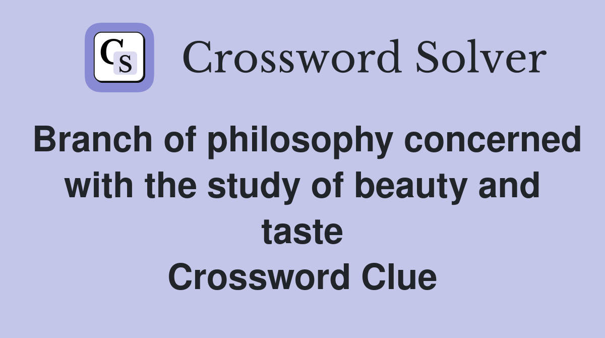 Branch of philosophy concerned with the study of beauty and taste Crossword Clue