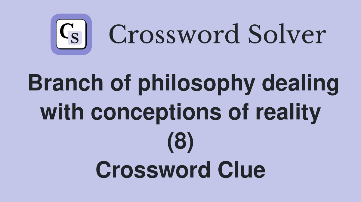 Branch of philosophy dealing with conceptions of reality (8) Crossword Clue
