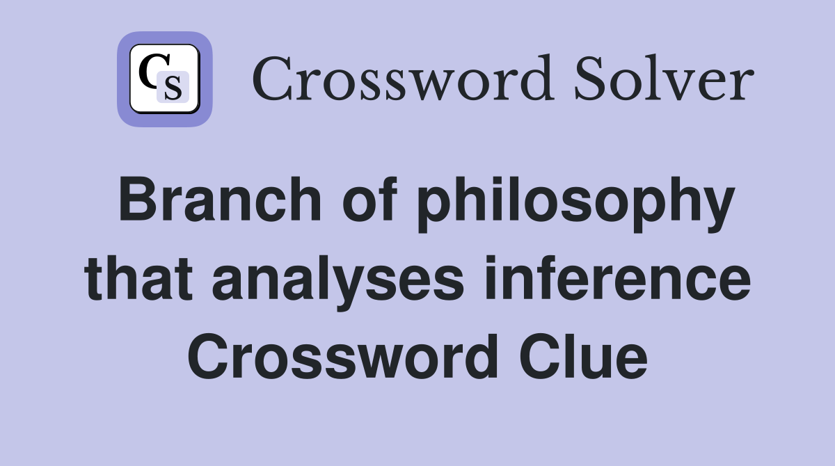 Branch of philosophy that analyses inference Crossword Clue