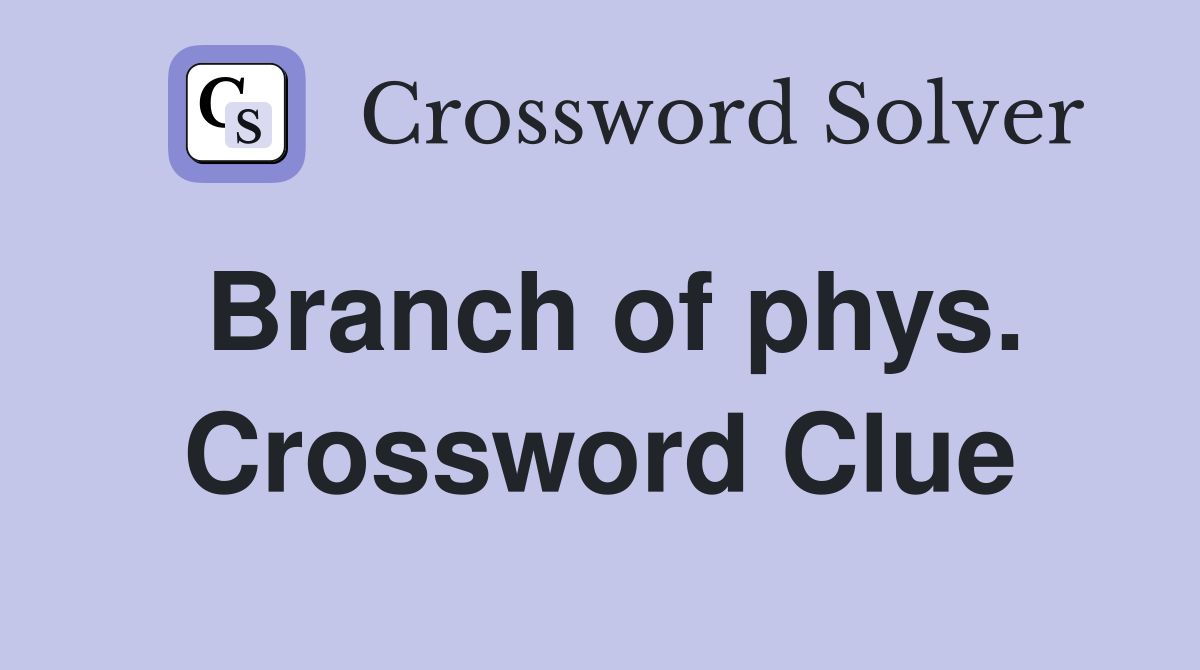 Branch of phys. Crossword Clue