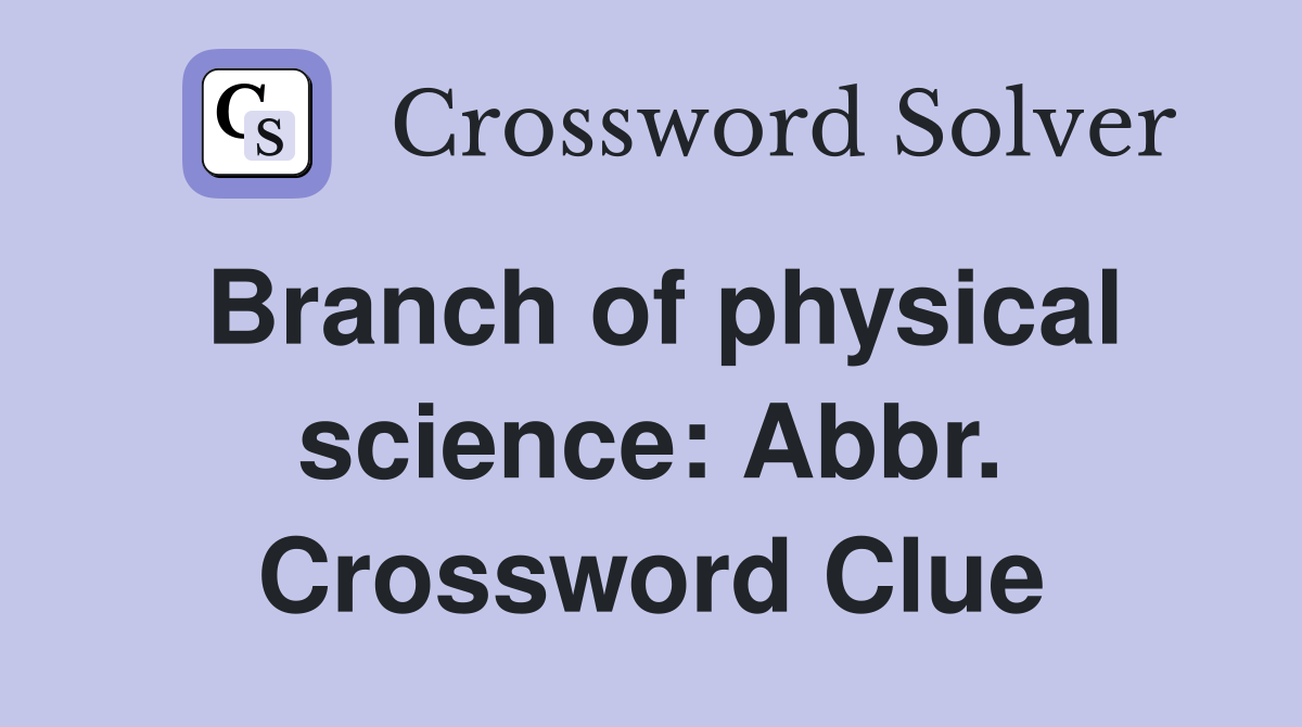 Branch of physical science: Abbr. Crossword Clue