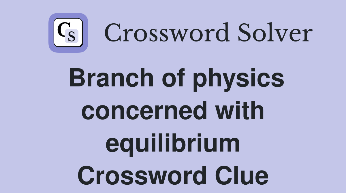 Branch of physics concerned with equilibrium Crossword Clue