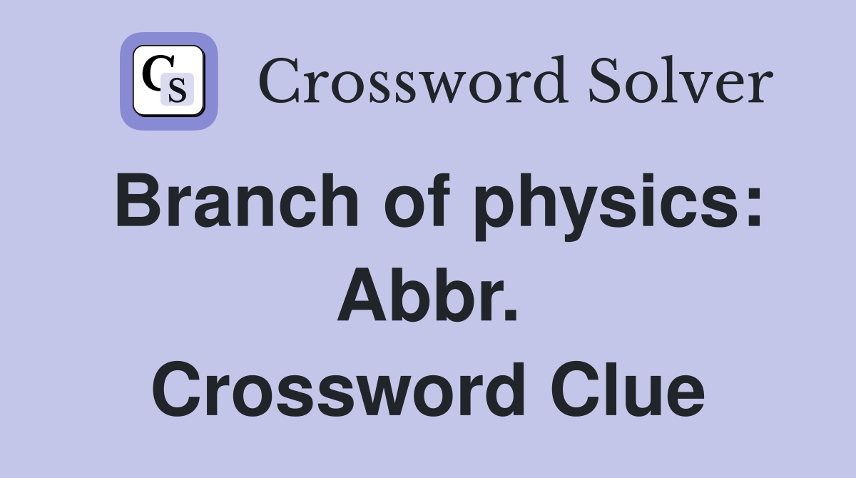 Branch of physics: Abbr. Crossword Clue