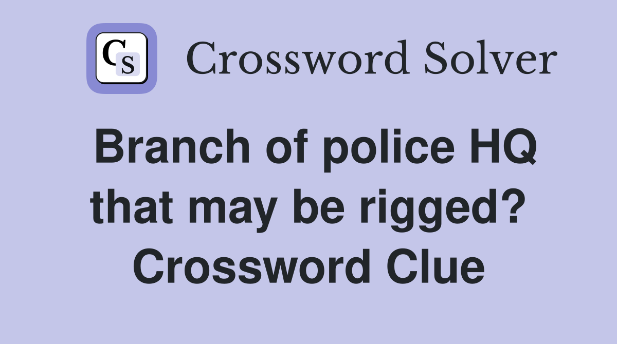 Branch of police HQ that may be rigged? Crossword Clue