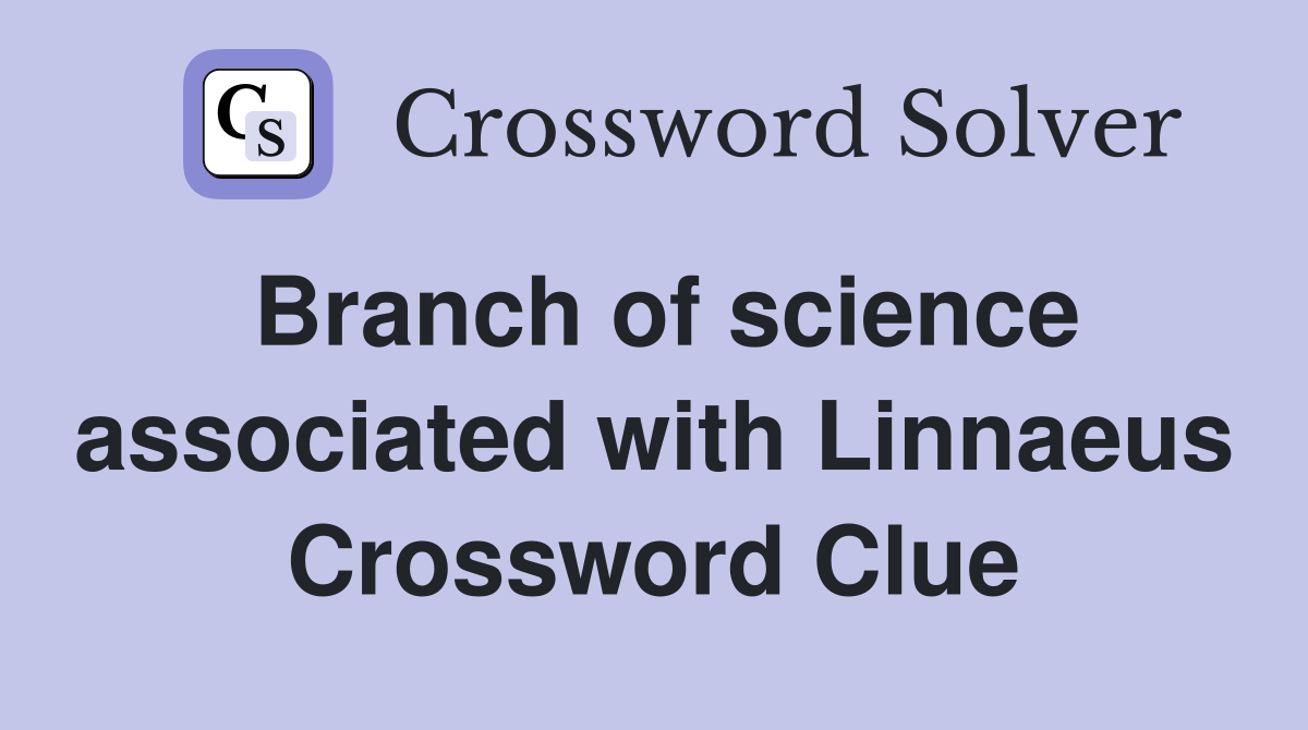 Branch of science associated with Linnaeus Crossword Clue