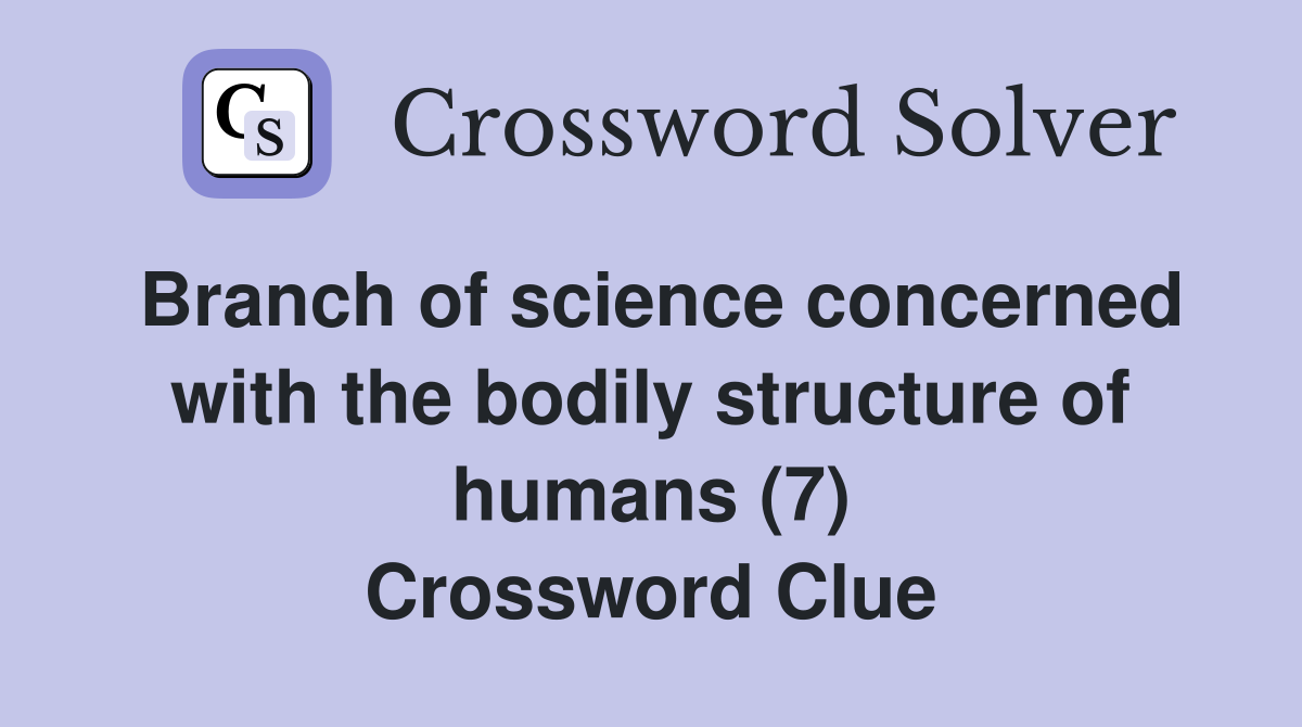 Branch of science concerned with the bodily structure of humans (7) Crossword Clue
