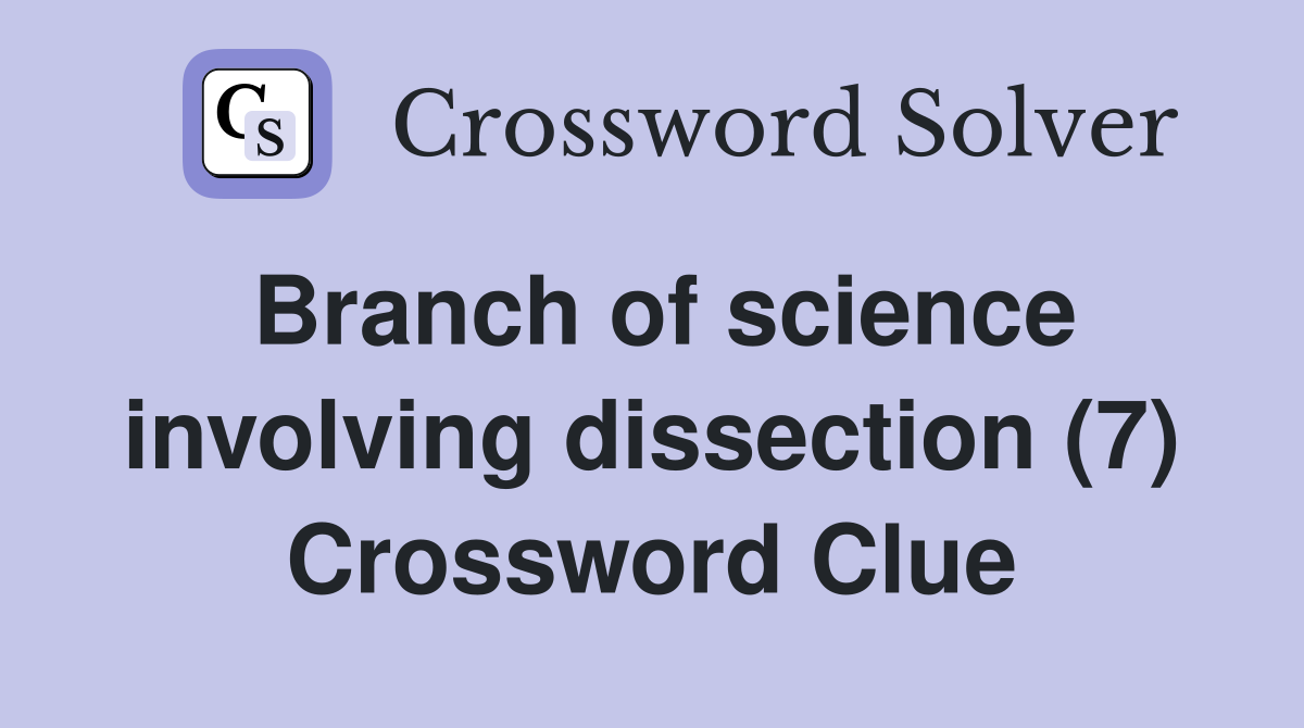 Branch of science involving dissection (7) Crossword Clue