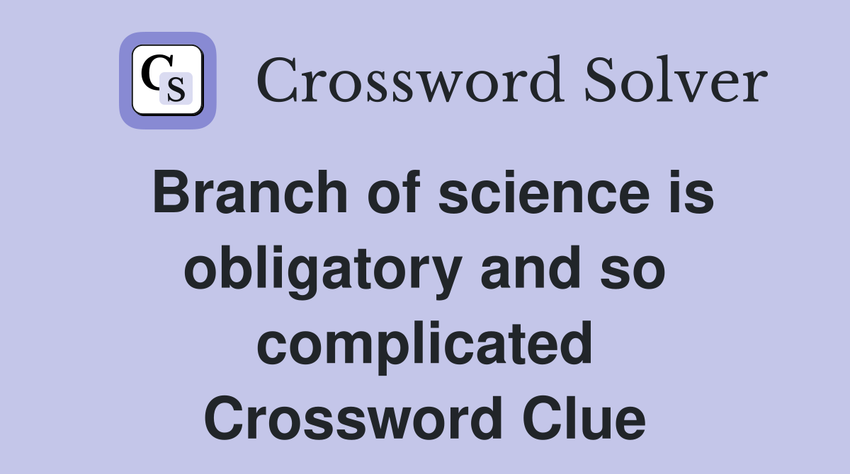 Branch of science is obligatory and so complicated Crossword Clue