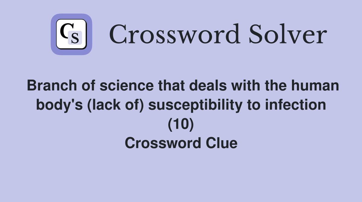 Branch of science that deals with the human body's (lack of) susceptibility to infection (10) Crossword Clue