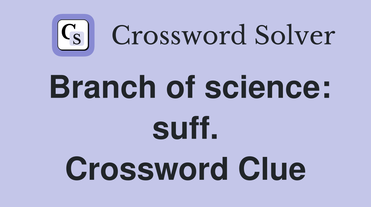 Branch of science: suff. Crossword Clue