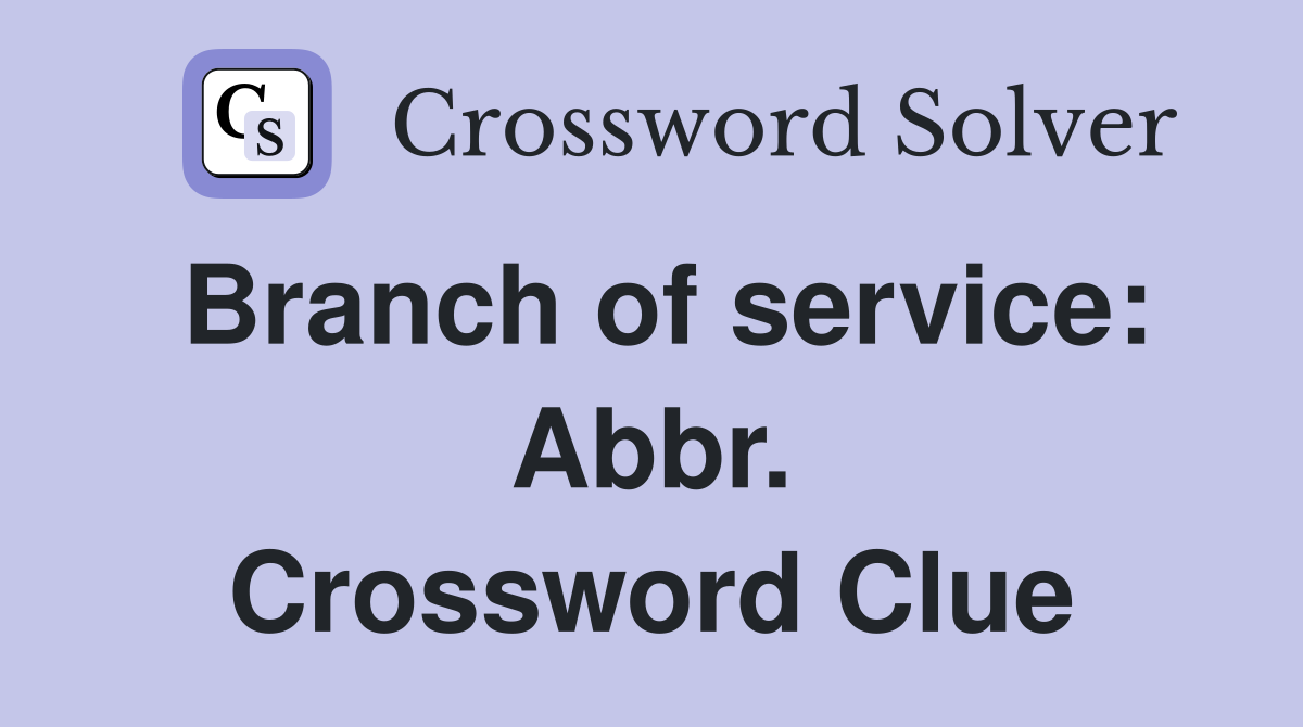 Branch of service: Abbr. Crossword Clue