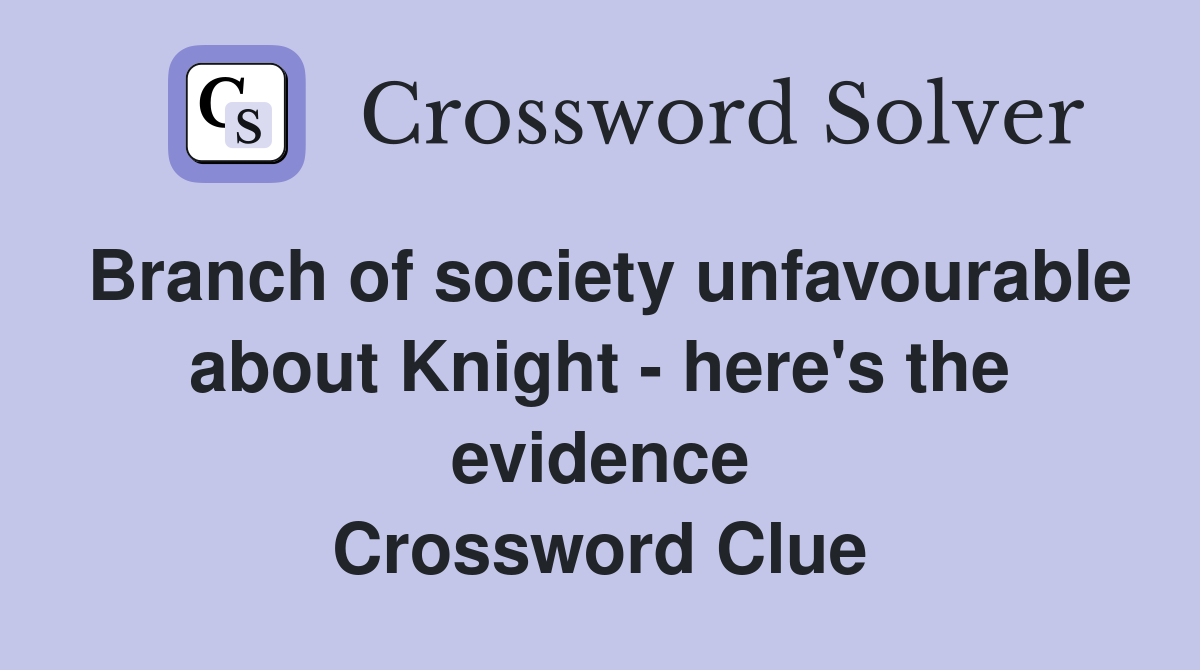 Branch of society unfavourable about Knight - here's the evidence Crossword Clue