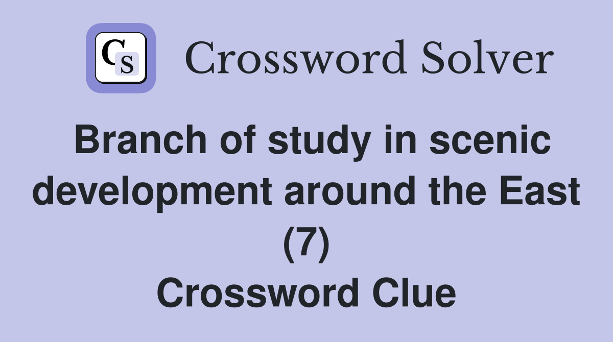 Branch of study in scenic development around the East (7) Crossword Clue