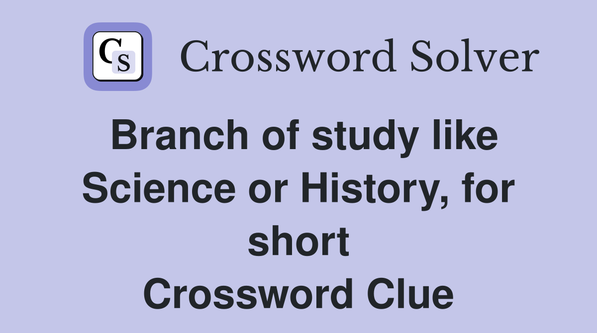 Branch of study like Science or History, for short Crossword Clue