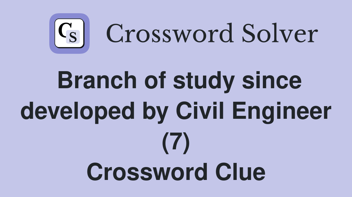 Branch of study since developed by Civil Engineer (7) Crossword Clue