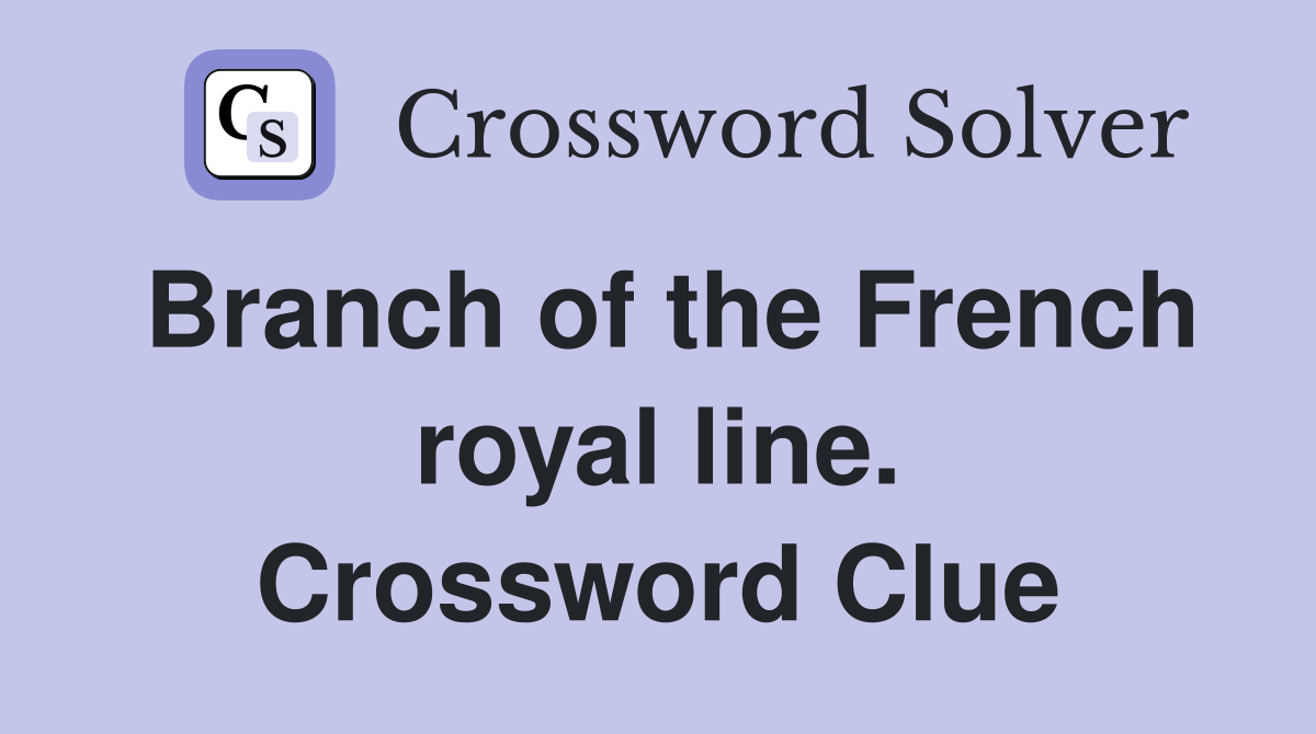 Branch of the French royal line. Crossword Clue