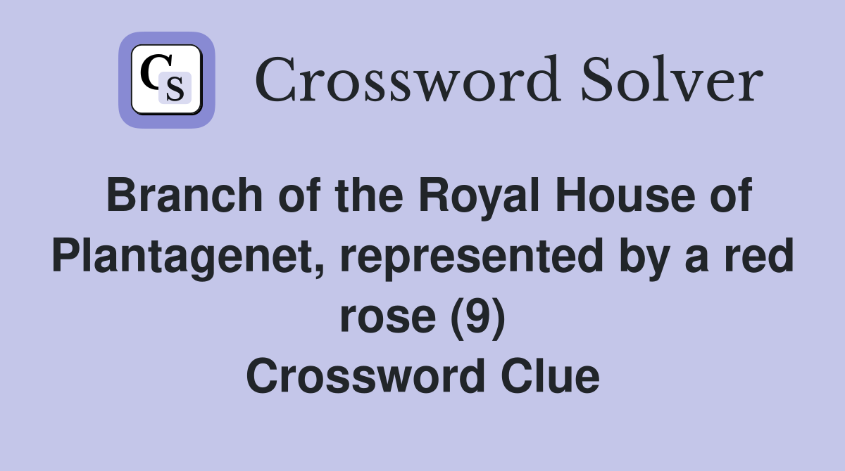 Branch of the Royal House of Plantagenet, represented by a red rose (9) Crossword Clue
