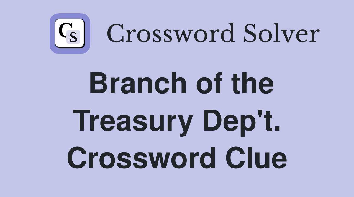 Branch of the Treasury Dep't. Crossword Clue