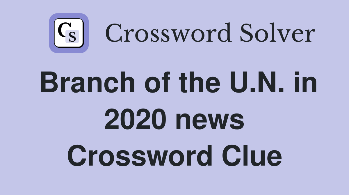 Branch of the U.N. in 2020 news Crossword Clue