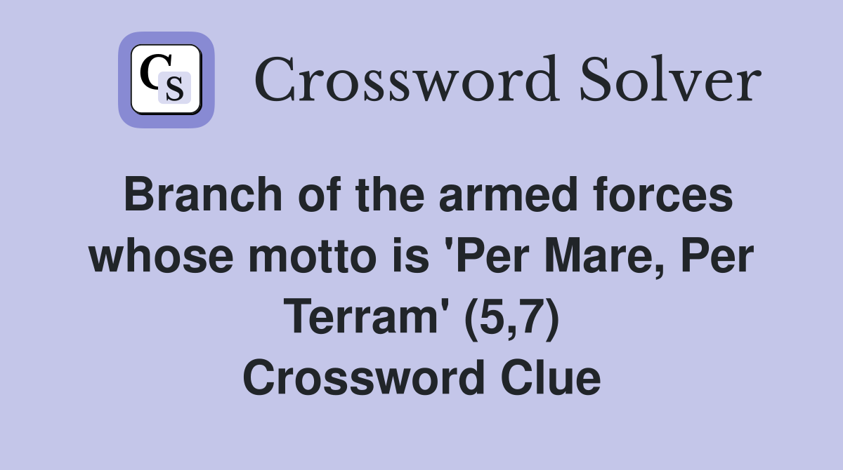 Branch of the armed forces whose motto is 'Per Mare, Per Terram' (5,7) Crossword Clue