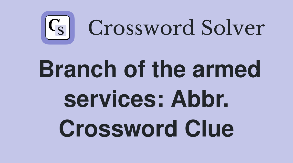 Branch of the armed services: Abbr. Crossword Clue