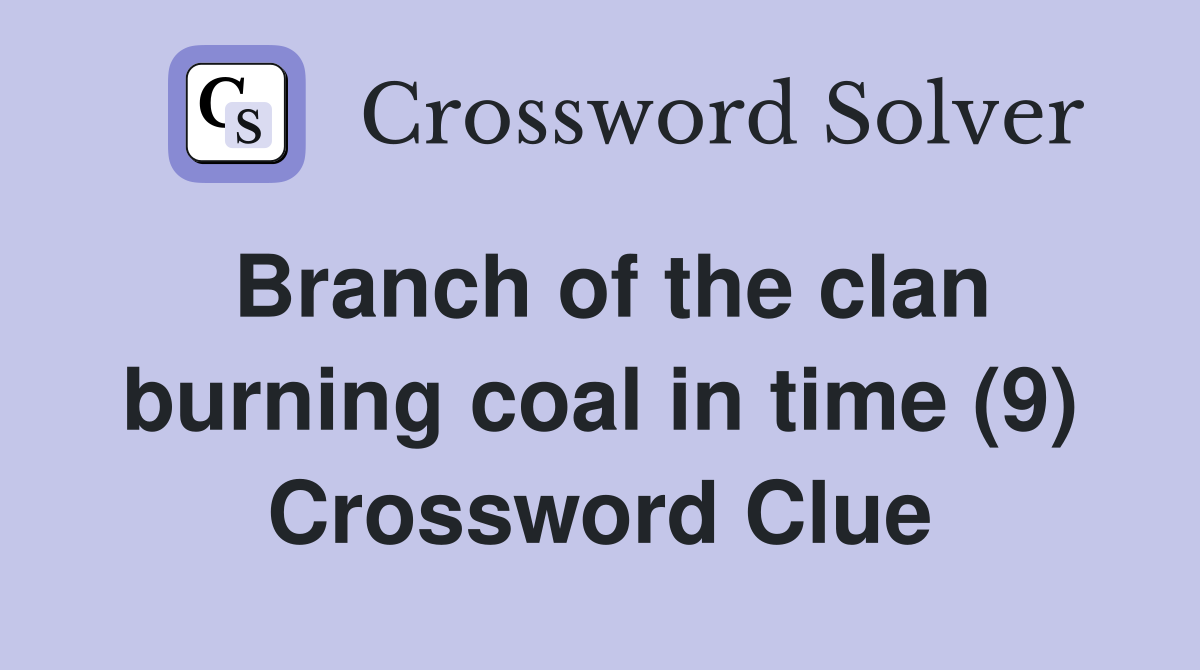 Branch of the clan burning coal in time (9) Crossword Clue