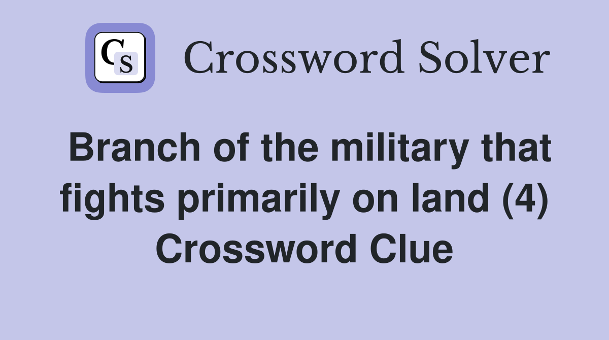 Branch of the military that fights primarily on land (4) Crossword Clue