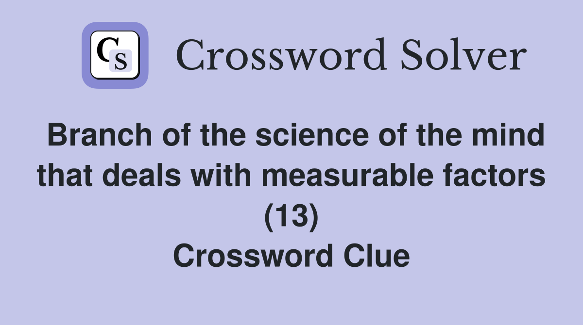 Branch of the science of the mind that deals with measurable factors (13) Crossword Clue