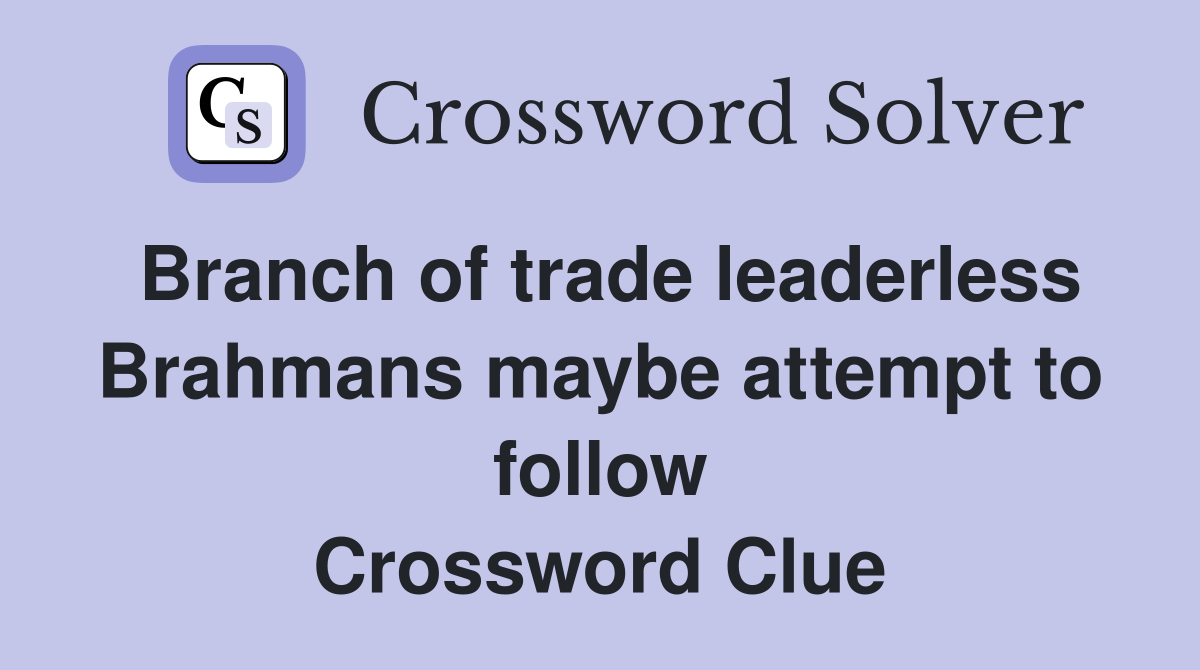 Branch of trade leaderless Brahmans maybe attempt to follow Crossword Clue