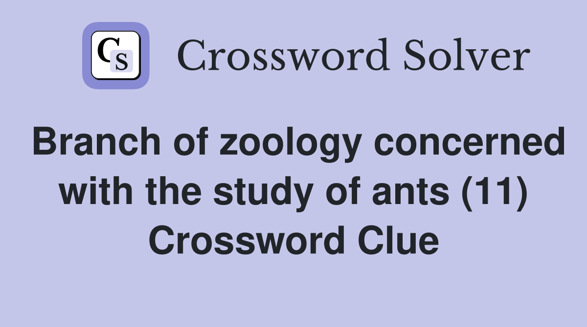 Branch of zoology concerned with the study of ants (11) Crossword Clue