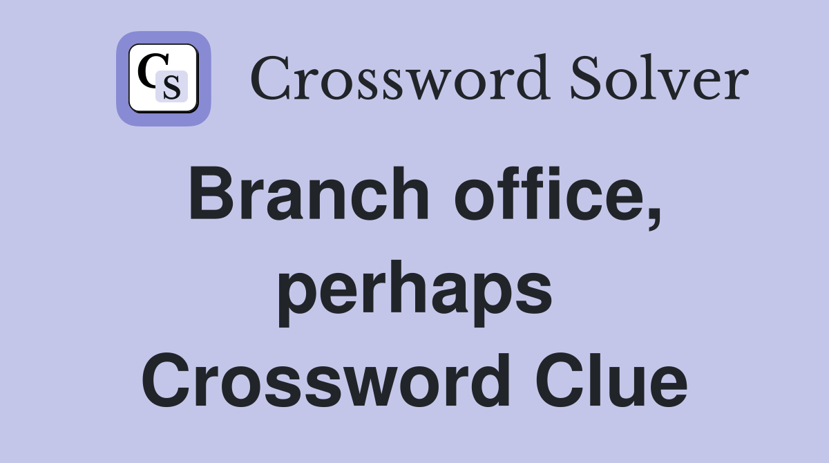 Branch office, perhaps Crossword Clue