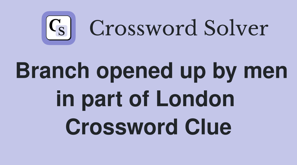 Branch opened up by men in part of London  Crossword Clue