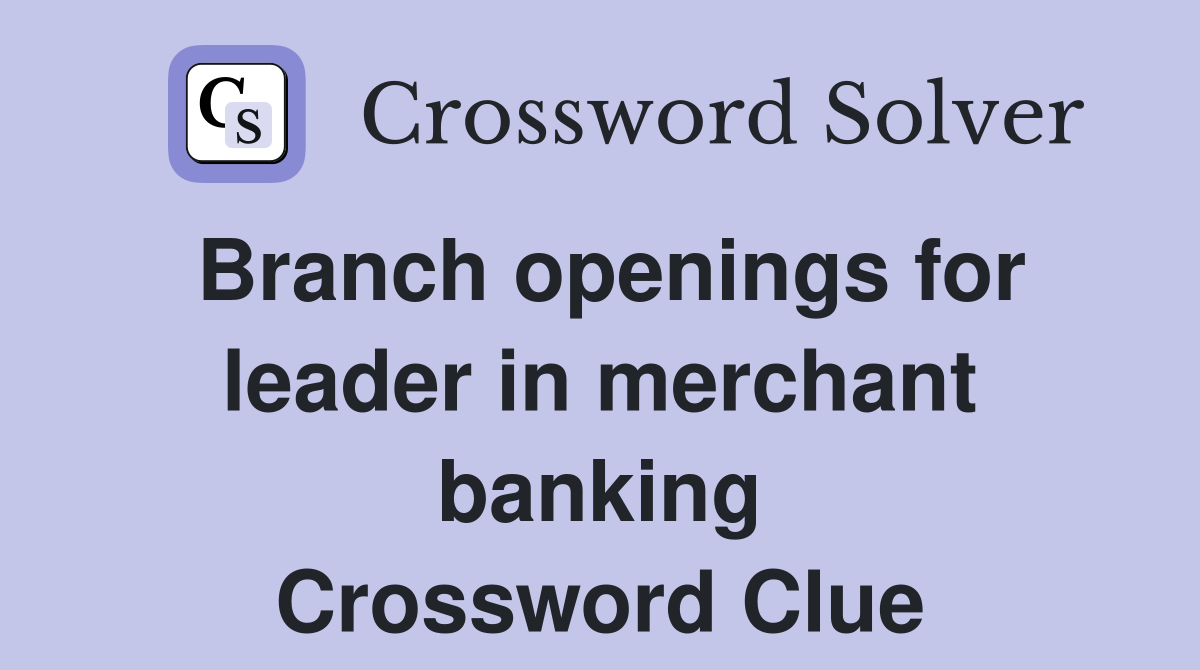 Branch openings for leader in merchant banking Crossword Clue