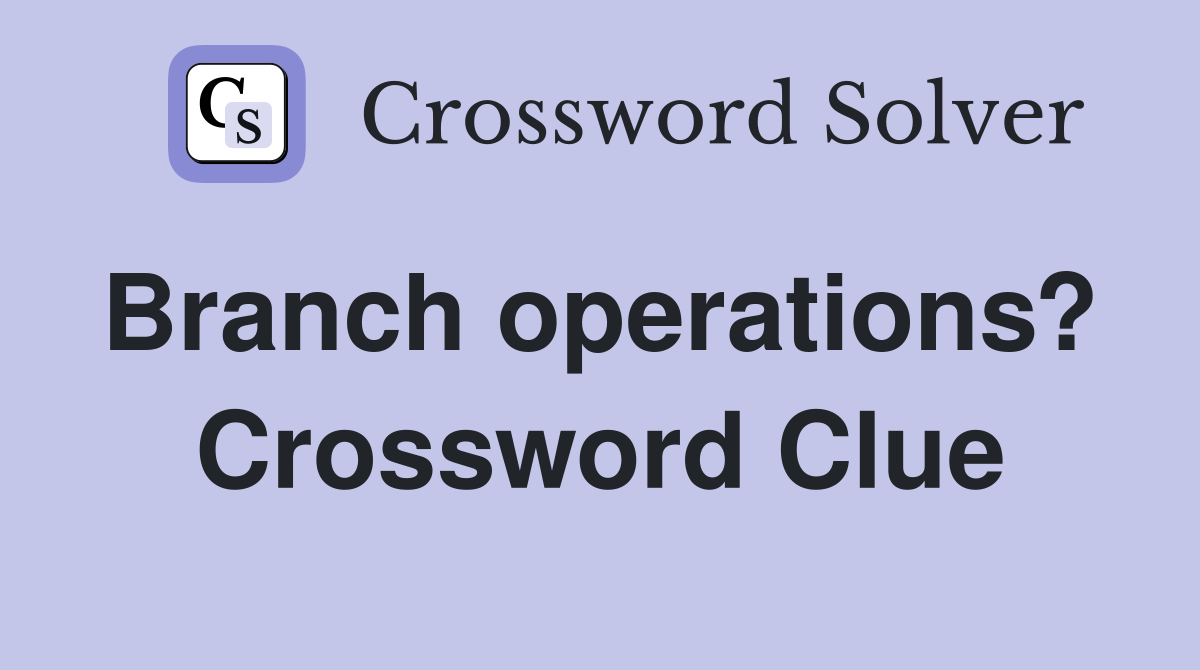Branch operations?  Crossword Clue