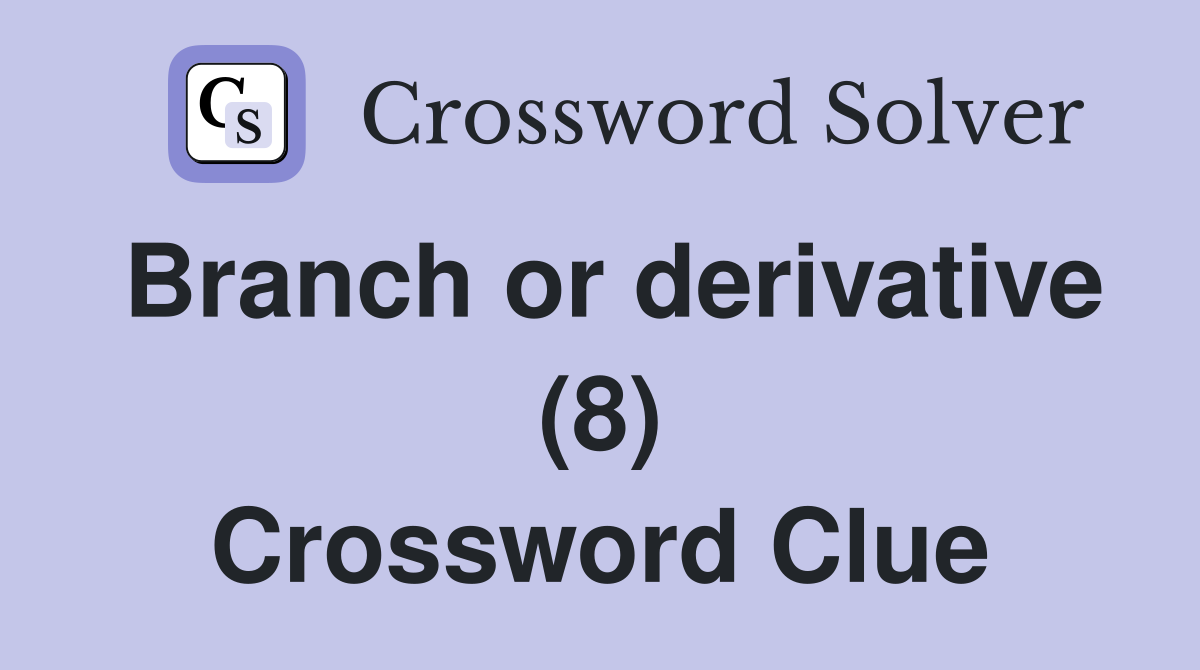Branch or derivative (8) Crossword Clue