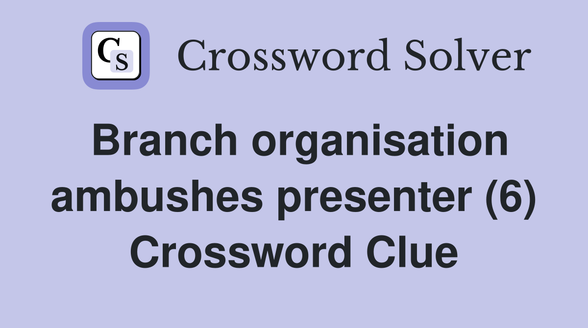 Branch organisation ambushes presenter (6) Crossword Clue