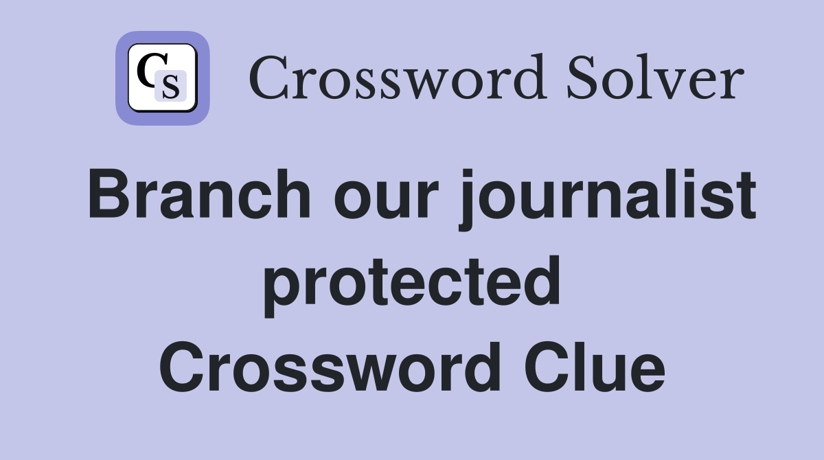 Branch our journalist protected Crossword Clue