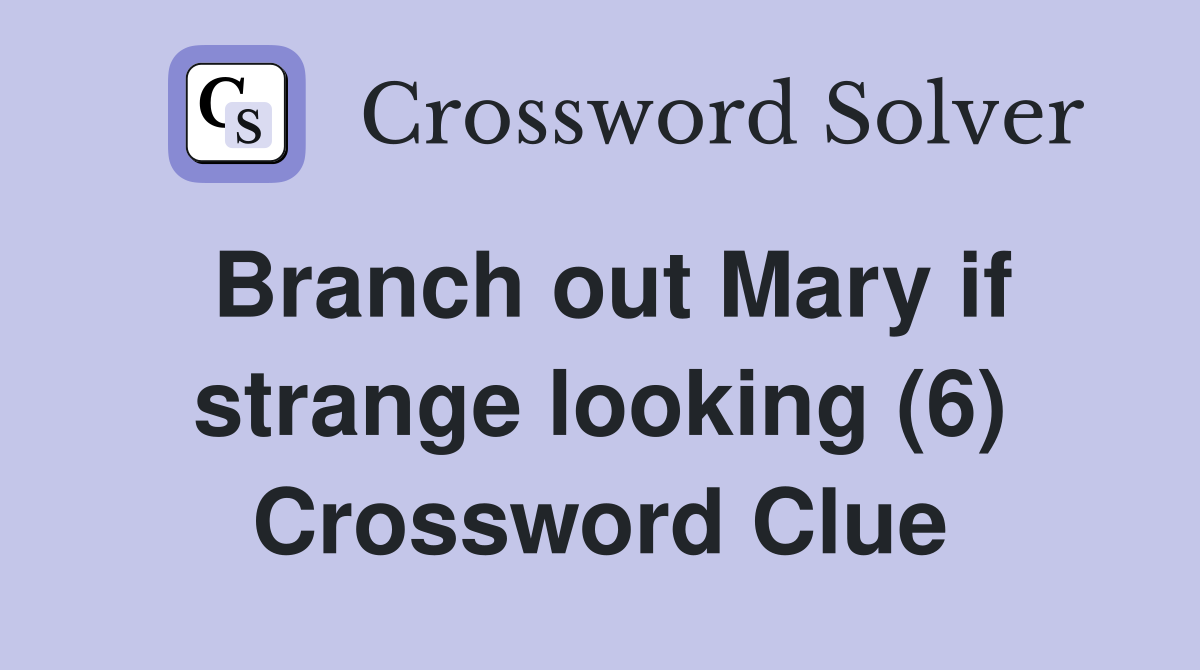 Branch out Mary if strange looking (6) Crossword Clue