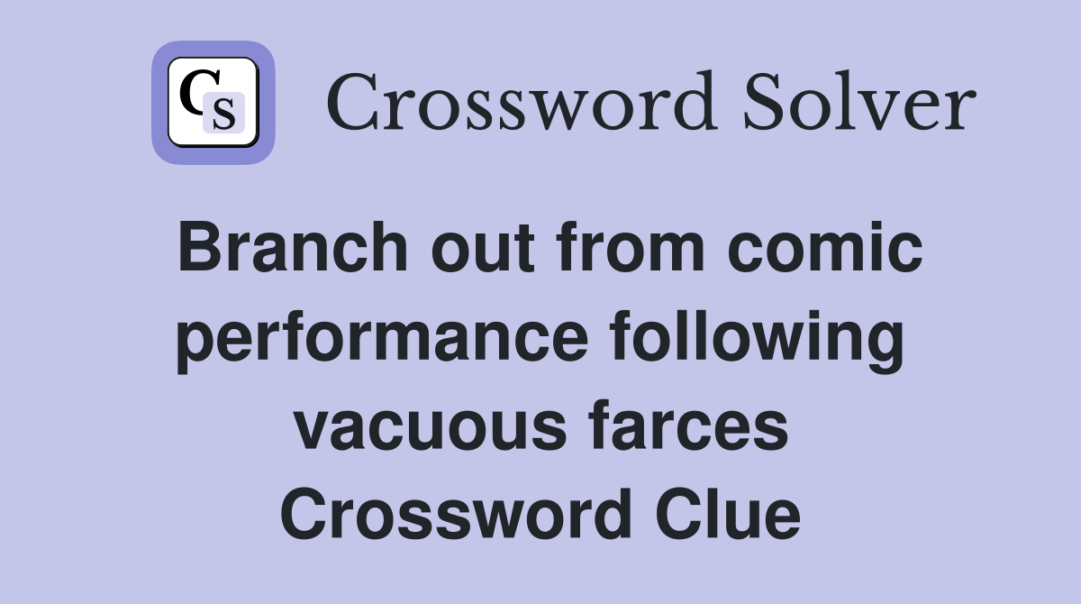 Branch out from comic performance following vacuous farces Crossword Clue