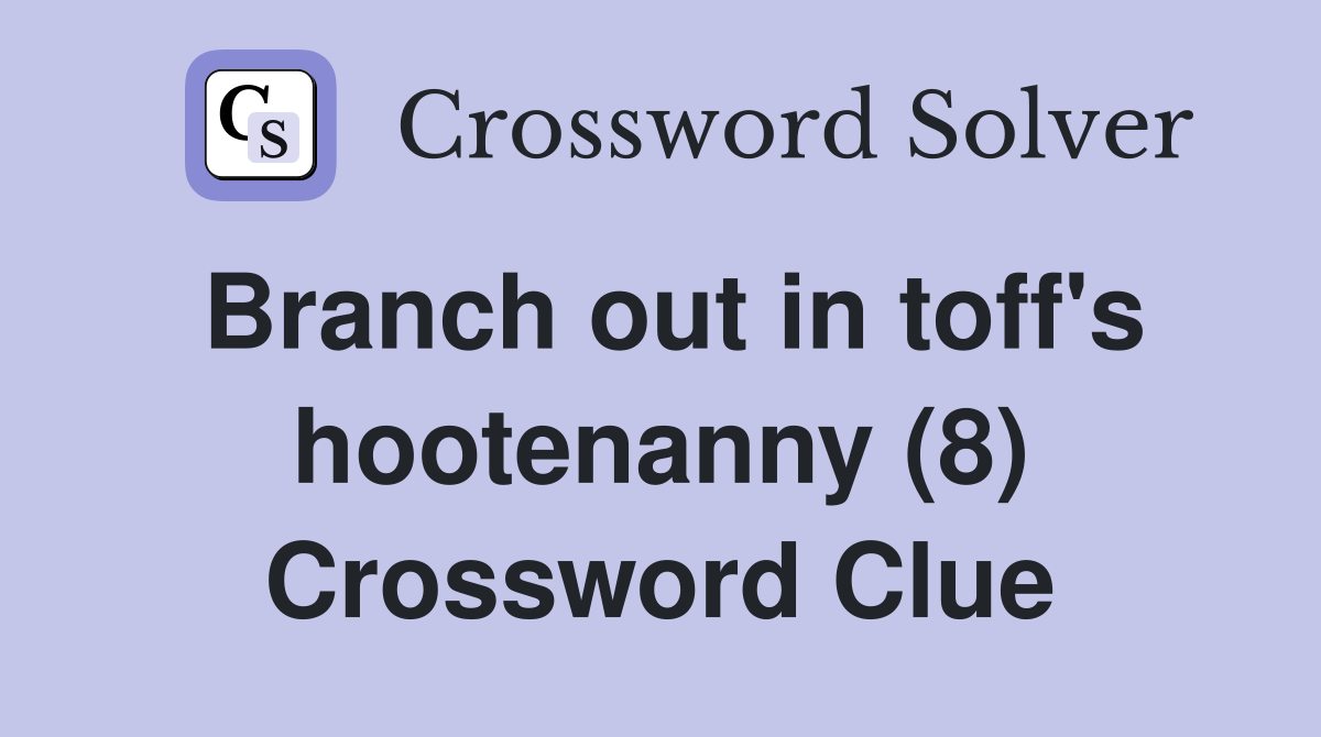 Branch out in toff's hootenanny (8) Crossword Clue