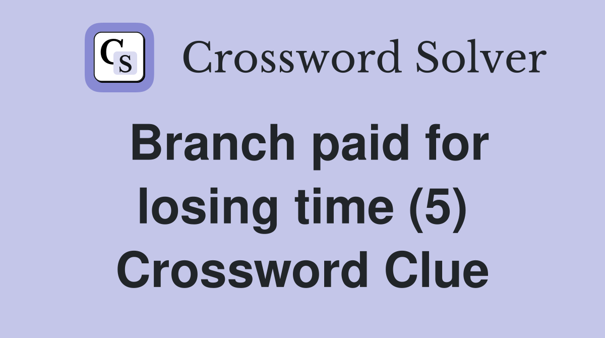 Branch paid for losing time (5) Crossword Clue