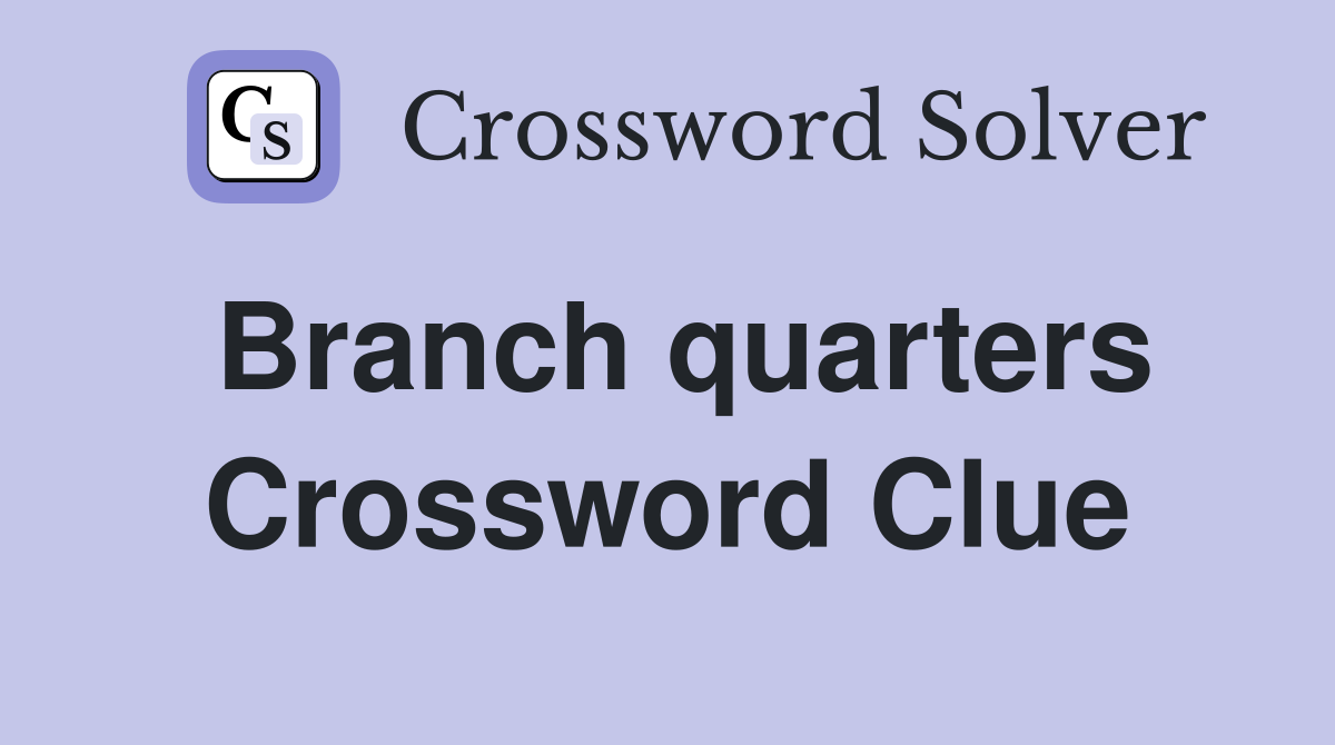 Branch quarters Crossword Clue