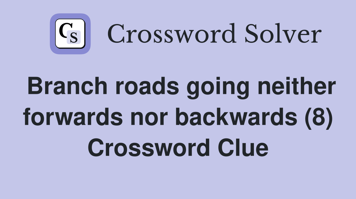 Branch roads going neither forwards nor backwards (8) Crossword Clue
