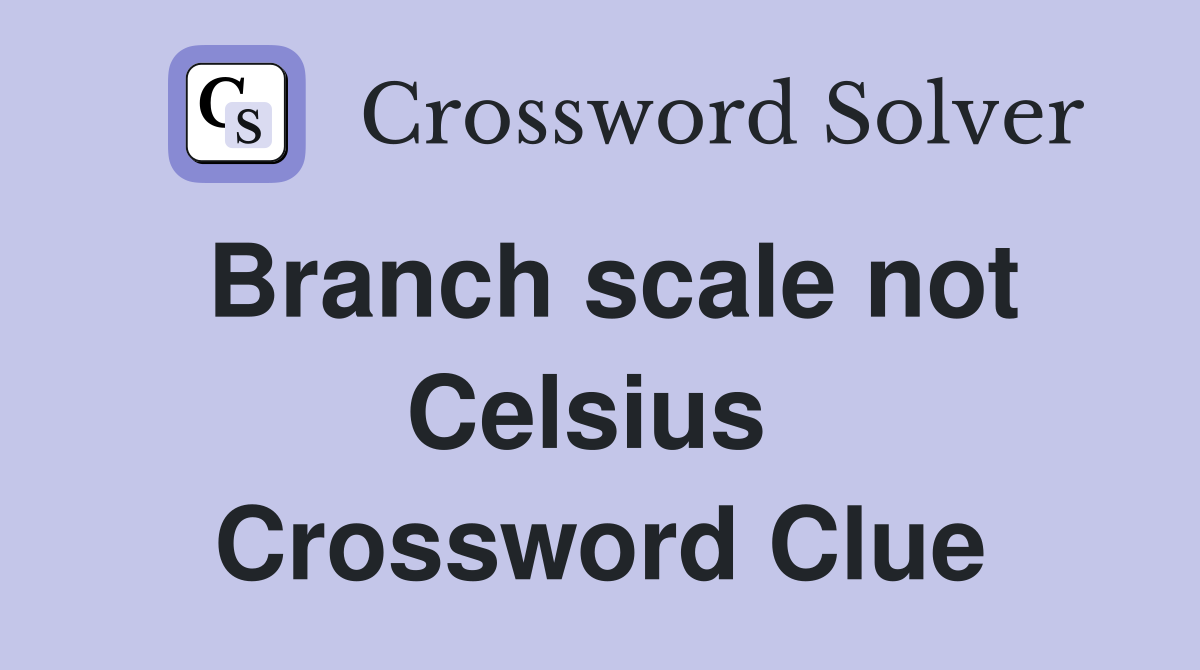 Branch scale not Celsius  Crossword Clue